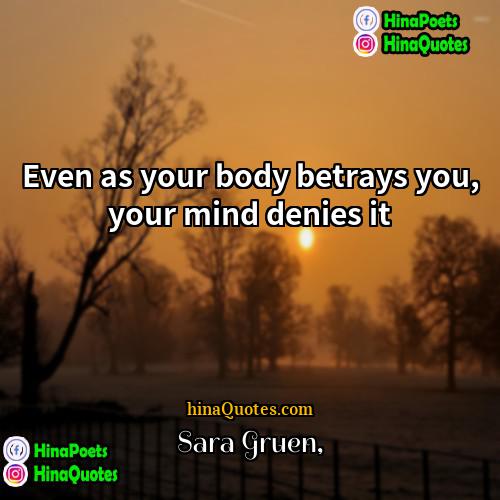 Sara Gruen Quotes | Even as your body betrays you, your